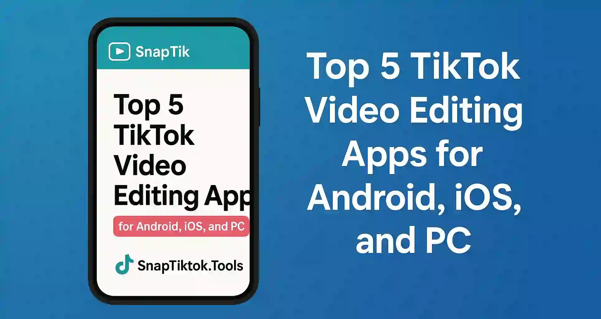 Top 5 TikTok Video Editing Apps for Android, iOS, and PC